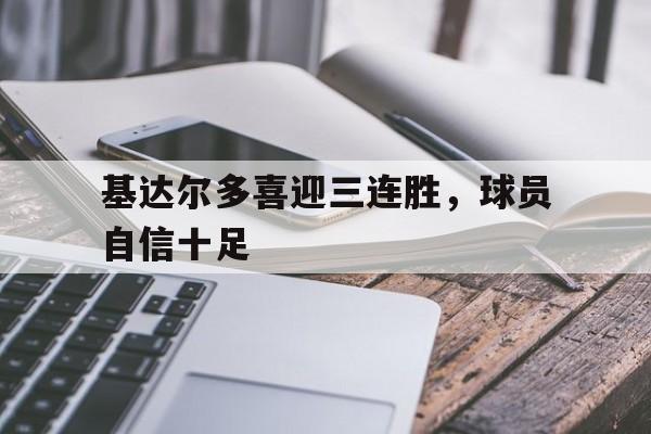 关于基达尔多喜迎三连胜，球员自信十足的信息